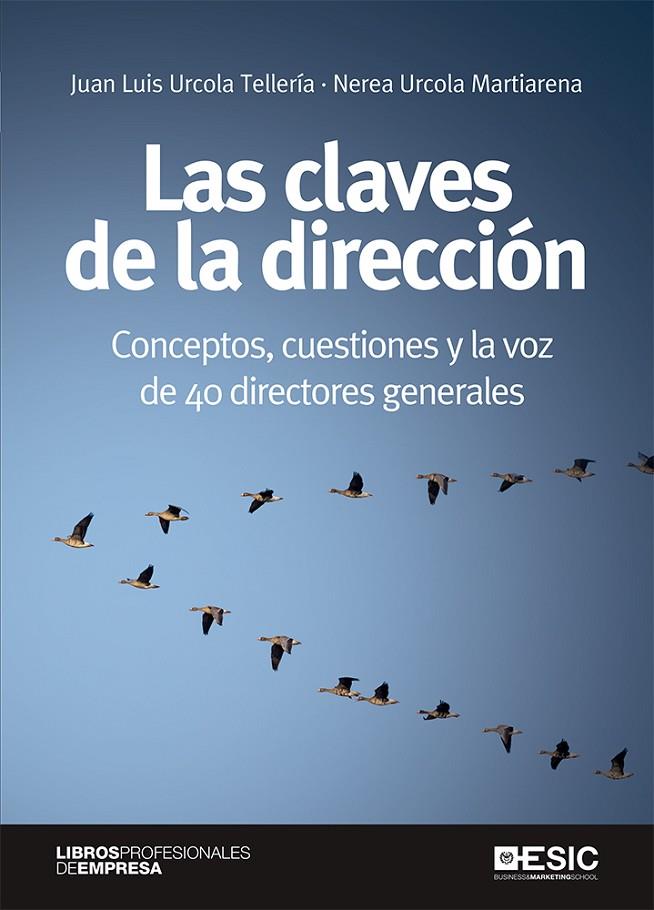 CLAVES DE LA DIRECCIÓN, LAS. CONCEPTOS, CUESTIONES Y LA VOZ DE 40 DIRECTORES GENERALES | 9788417914981 | URCOLA TELLERÍA, JUAN LUIS / URCOLA MARTIARENA, NEREA