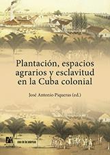 PLANTACIÓN, ESPACIOS AGRARIOS Y ESCLAVITUD EN LA CUBA COLONIAL | 9788416546152 | VARIOS AUTORES