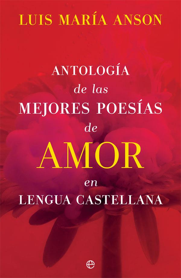 ANTOLOGÍA DE LAS MEJORES POESÍAS DE AMOR EN LENGUA CASTELLANA | 9788491649113 | ANSON, LUIS MARÍA
