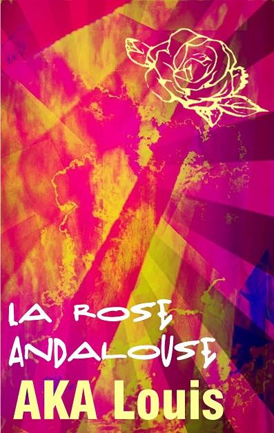 ROSE ANDALOUSE, LA | 9782322193240 | AKA, LOUIS