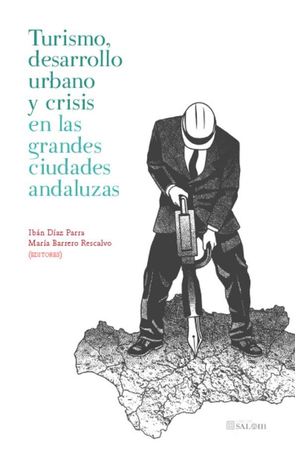 TURISMO, DESARROLLO URBANO Y CRISIS EN LAS GRANDES CIUDADES ANDALUZAS | 9788413694306 | DÍAZ PARRA, IBÁN / BARRERO RESCALVO, MARÍA