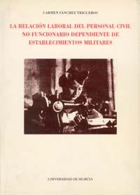 RELACIÓN LABORAL DEL  PERSONAL CIVIL NO FUNCIONARIO DEPENDIENTE DE ESTABLECIMIENTOS MILITARES, LA | 9788476847312 | SÁNCHEZ TRIGUEROS, MARÍA CARMEN