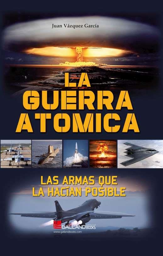 GUERRA ATÓMICA, LA. LAS ARMAS QUE LA HACÍAN POSIBLE | 9788417816285 | VÁZQUEZ GARCÍA, JUAN