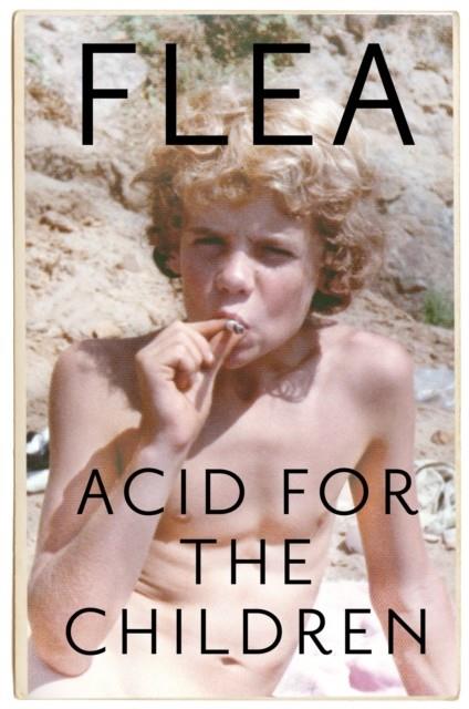 ACID FOR THE CHILDREN - THE AUTOBIOGRAPHY OF FLEA, THE RED HOT CHILI PEPPERS LEGEND | 9781472230836 | FLEA