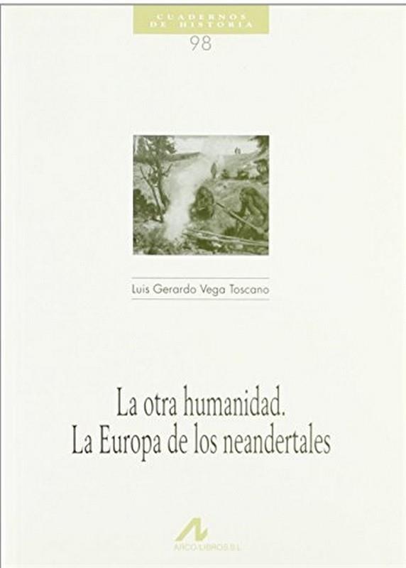 OTRA HUMANIDAD, LA : LA EUROPA DE LOS NEANDERTALES | 9788476355534 | VEGA TOSCANO, LUIS GERARDO