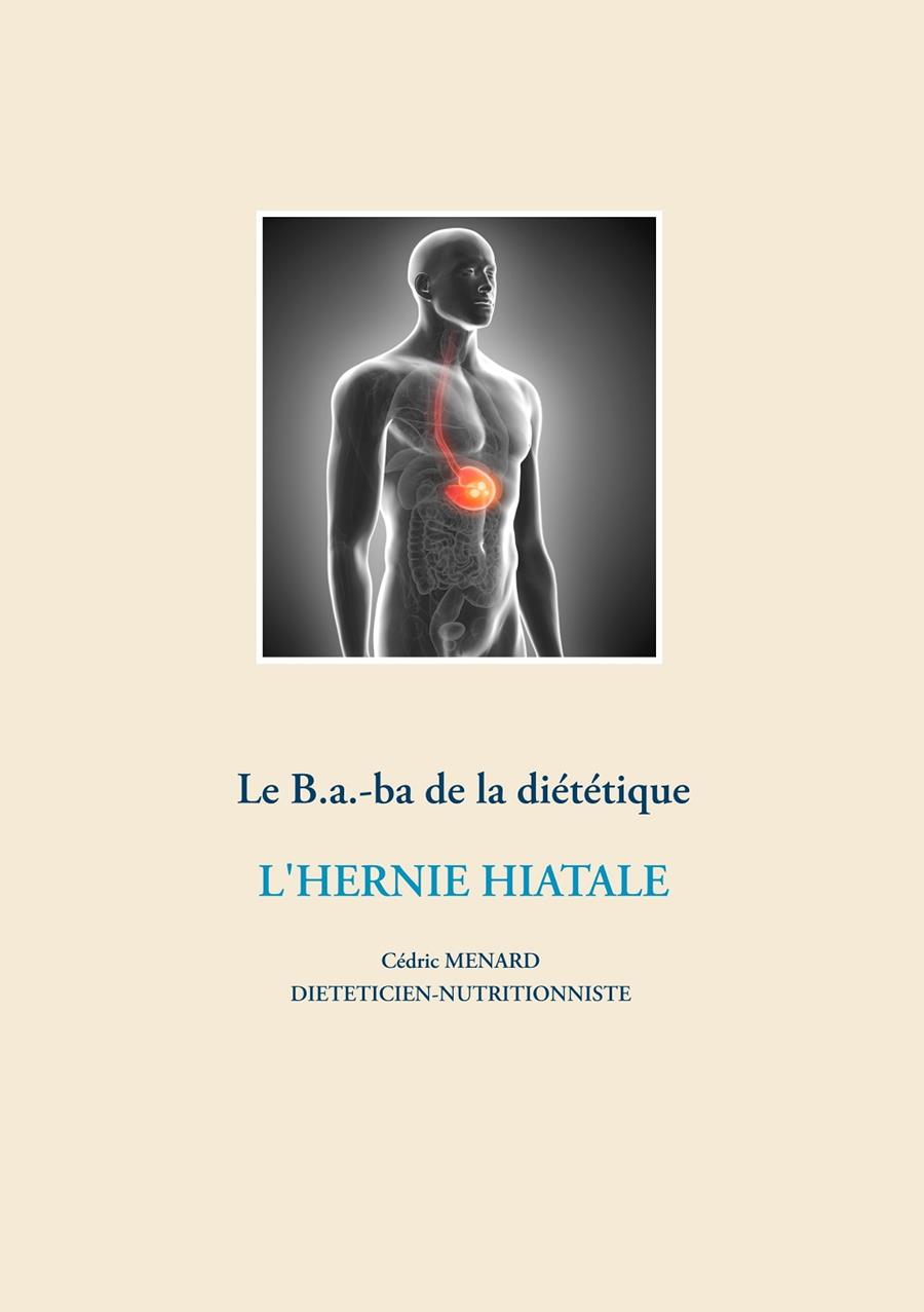 LE B.A.-BA DIÉTÉTIQUE DE L'HERNIE HIATALE | 9782322204700 | MENARD, CEDRIC
