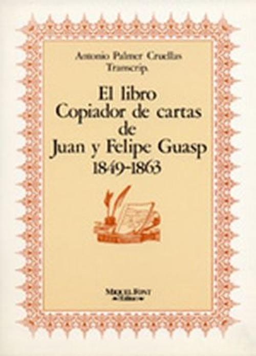 LIBRO COPIADOR DE CARTAS DE JUAN Y FELIPE GUASP (1849-1863), EL | 9788486366100 | PALMER, A.
