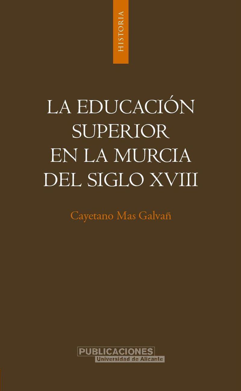 EDUCACIÓN SUPERIOR EN LA MURCIA DEL SIGLO XVIII, LA | 9788479087234 | MAS GALVAÑ, CAYETANO
