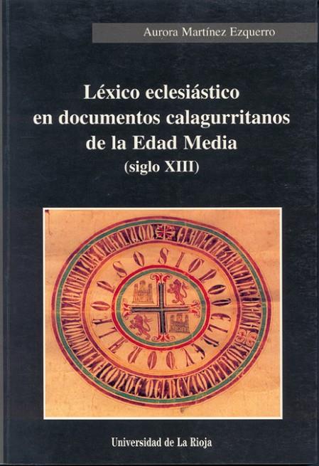 LÉXICO ECLESIÁSTICO EN DOCUMENTOS CALAGURRITANOS DE LA EDAD MEDIA  (SIGLO XIII) | 9788488713704 | MARTÍNEZ EZQUERRO, AURORA