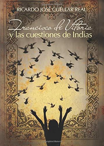 FRANCISCO DE VITORIA Y LAS CUESTIONES DE INDIAS | 9788416513598 | CUÉLLAR REAL, RICARDO JOSÉ