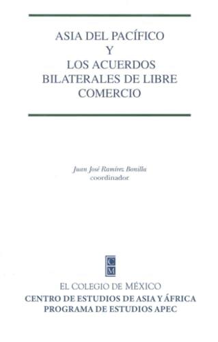 ASIA DEL PACÍFICO Y LOS ACUERDOS BILATERALES DE LIBRE COMERCIO | 9789681210212 | RAMÍREZ BONILLA, JUAN JOSÉ