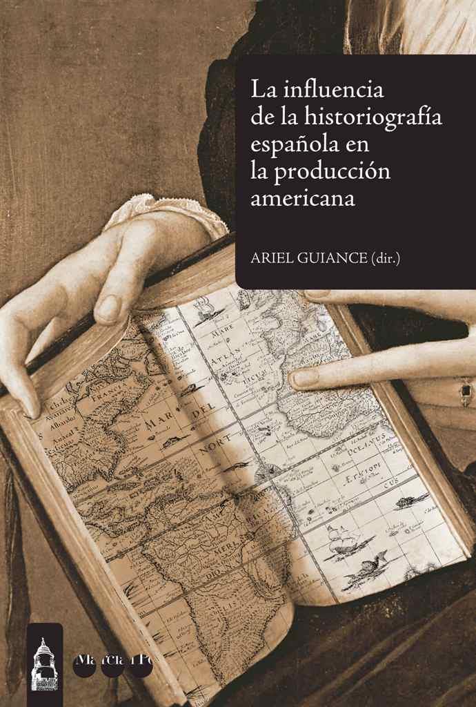 INFLUENCIA DE LA HISTORIOGRAFÍA ESPAÑOLA EN LA PRODUCCIÓN AMERICANA, LA | 9788492820399 | GUIANCE, ARIEL