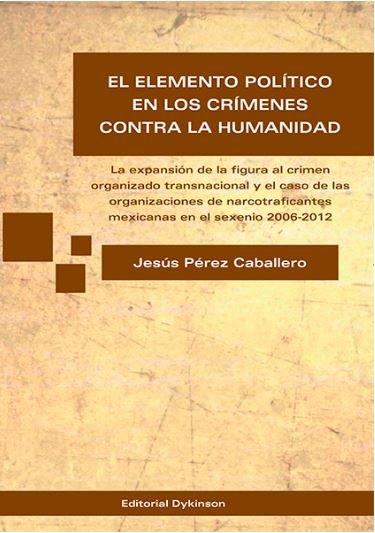 ELEMENTO POLÍTICO EN LOS CRÍMENES CONTRA LA HUMANIDAD, EL. LA EXPANSIÓN DE LA FIGURA AL CRIMEN ORGANIZADO TRANSNACIONAL Y EL CASO DE LAS ORGANIZACIONE | 9788490853238 | PÉREZ CABALLERO, JESÚS
