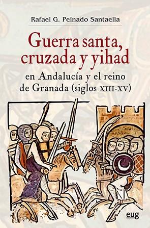GUERRA  SANTA, CRUZADA Y YIHAD EN ANDALUCÍA Y EL REINO DE GRANADA (SIGLOS XIII-XV) | 9788433859563 | PEINADO SANTAELLA, RAFAEL G.
