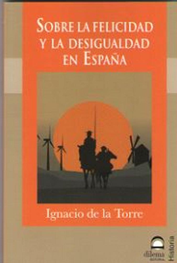 SOBRE LA FELICIDAD Y LA DESIGUALDAD EN ESPAÑA | 9788498274455 | DE LA TORRE, IGNACIO