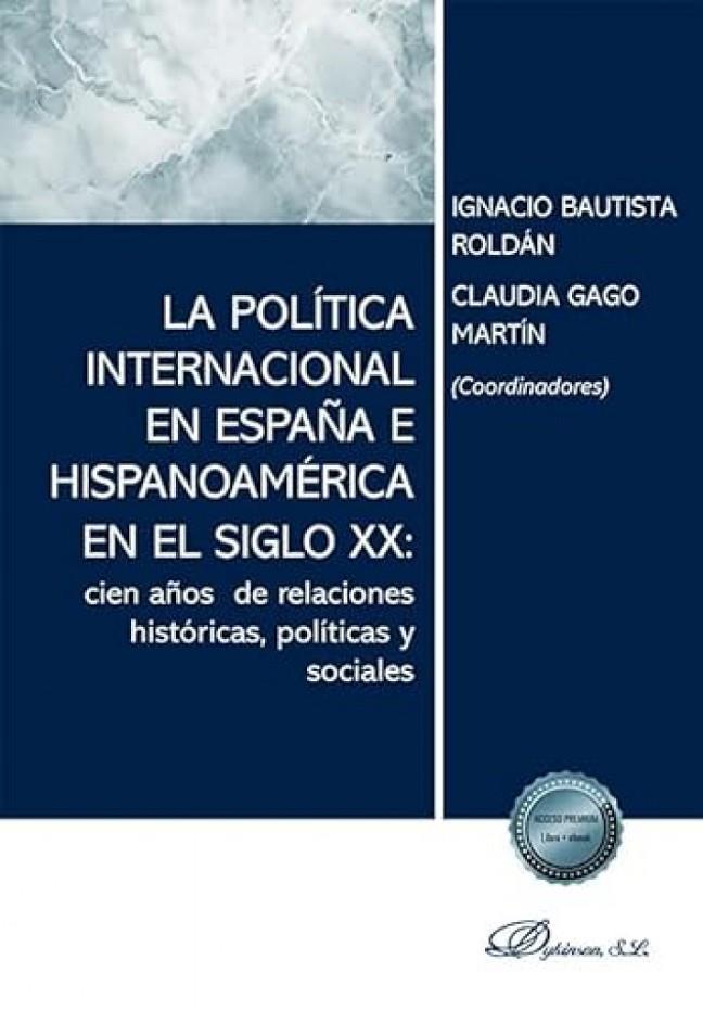 POLITICA INTERNACIONAL EN ESPAÑA E HISPANOAMÉRICA EN EL SIGLO XX, LA | 9791370470821 | BAUTISTA ROLDÁN, IGNACIO / GAGO MARTÍN, CLAUDIA