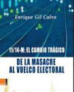 11 - 14 M : EL CAMBIO TRAGICO. DE LA MASACRE AL VUELCO ELECTORAL | 9788493433321 | GIL CALVO, ENRIQUE