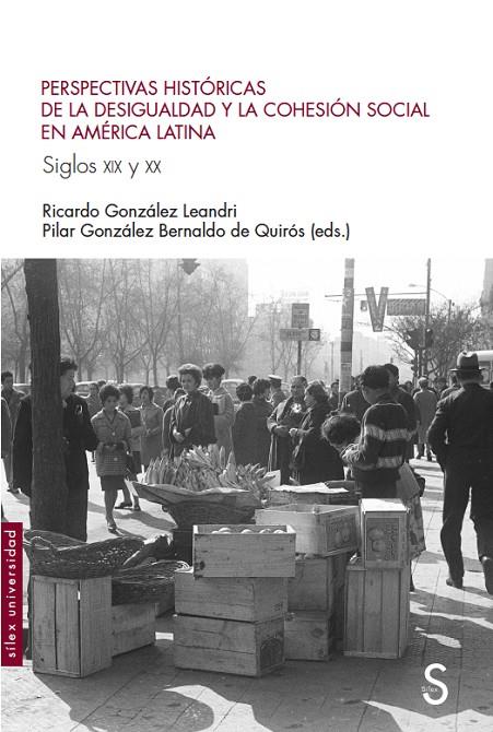 PERSPECTIVAS HISTÓRICAS DE LA DESIGUALDAD Y LA COHESIÓN SOCIAL EN AMÉRICA LATINA. SIGLOS XIX Y XX | 9788477379089 | GONZÁLEZ LEANDRI, RICARDO