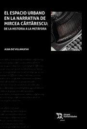 ESPACIO URBANO EN LA NARRATIVA DE MIRCEA CÂRTÂRESCU, EL | 9788419071347 | DIZ VILLANUEVA, ALBA
