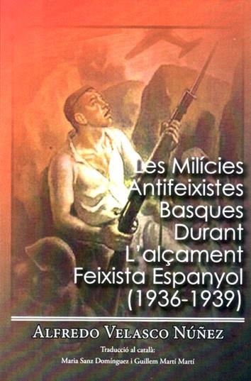 MILÍCIES ANTIFEIXISTES BASQUES DURANT L'ALÇAMENT FEIXISTA ESPANYOL (1936-1939), LES | 9788412263756 | VELASCO, ALFREDO