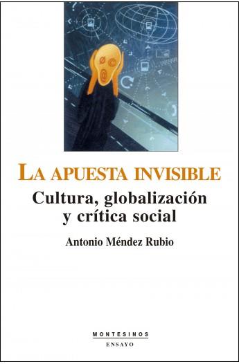 APUESTA INVISIBLE, LA : CULTURA, GLOBALIZACIÓN Y CRÍTICA SOCIAL | 9788495776686 | MÉNDEZ RUBIO, ANTONIO
