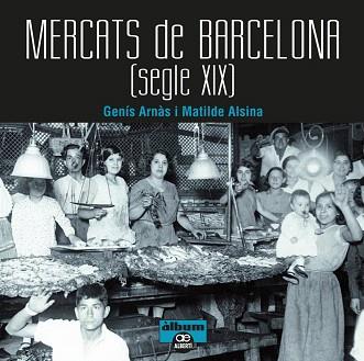 MERCATS DE BARCELONA. SEGLE XIX | 9788472461567 | ARNÀS, GENÍS / ALSINA, MATILDE