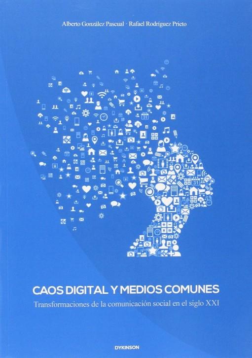 CAOS DIGITAL Y MEDIOS COMUNES. TRANSFORMACIONES DE LA COMUNICACIÓN SOCIAL EN EL SIGLO XXI. | 9788490852996 | GONZÁLEZ PASCUAL, ALBERTO / RODRÍGUEZ PRIETO, RAFAEL