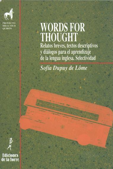WORDS FOR THOUGHT. RELATOS BREVES, TEXTOS DESCRIPTIVOS Y DIÁLOGOS PARA EL APRENDIZAJE DE LA LENGUA INGLESA | 9788479601478 | DUPUY DE LÔME, SOFÍA