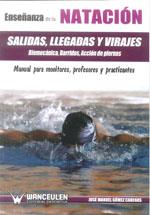 ENSEÑANZA DE LA NATACIÓN : SALIDAS, LLEGADAS, VIRAJES, BIOMECÁNICA, BARRIDOS Y ACCIÓN DE PIERNAS | 9788499932682 | GOMEZ CADENAS, JOSE MANUEL