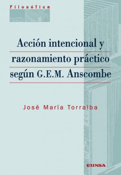 ACCIÓN INTENCIONAL Y RAZONAMIENTO PRÁCTICO SEGÚN G.E.M. ANSCOMBE | 9788431323271 | TORRALBA LÓPEZ, JOSÉ MARÍA
