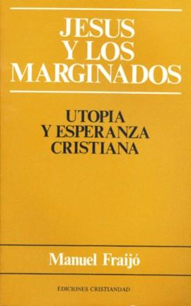 JESUS Y LOS MARGINADOS, UTOPIA Y ESPERANZA CRISTIANA | 9788470573835 | FRAIJO, M.