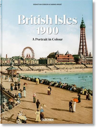 BRITISH ISLES 1900. A PORTRAIT IN COLOUR | 9783836595391 | DOBSON, SEBASTIAN