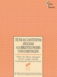 TÉCNICAS CUANTITATIVAS APLICADAS A LA BIBLIOTECONOMÍA Y DOCUMENTACIÓN | 9788477383659 | MOYA ANEGÓN, FÉLIX DE / LÓPEZ GIJÓN, JAVIER / GARCÍA CARO, CONCEPCIÓN