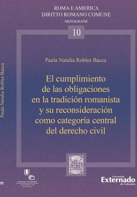 CUMPLIMIENTO DE LAS OBLIGACIONES EN LA TRADICIÓN ROMANISTA Y SU RECONSIDERACIÓN COMO CATEGORÍA CENTRAL DEL DERECHO CIVIL, EL | 9789587905250 | ROBLES BECCA, PAULA NATALIA