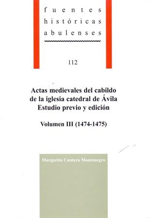 ACTAS MEDIEVALES DEL CABILDO DE LA IGLESIA CATEDRAL DE ÁVILA. ESTUDIO PREVIO Y EDICIÓN, VOLUMEN III (1474-1475) | 9788415038634 | CANTERA MONTENEGRO, MARGARITA