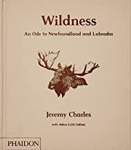 WILDNESS AN ODE TO NEWFOUNDLAND AND LABRADOR | 9780714878232 | CHARLES / LEITH