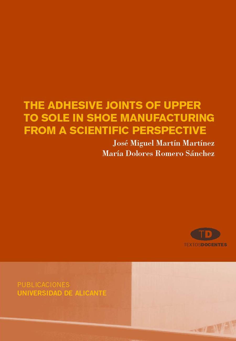 ADHESIVE JOINTS OF UPPER TO SOLE IN SHOE MANUFACTURING FROM A SCIENTIFIC PERSPECTIVE, THE | 9788479088552 | MARTÍN MARTÍNEZ, J. M. / ROMERO SÁNCHEZ, M.ª D.