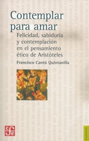 CONTEMPLAR PARA AMAR : FELICIDAD, SABIDURÍA Y CONTEMPLACIÓN EN EL PENSAMIENTO ÉTICO DE ARISTÓTELES | 9789681673505 | CANTÚ QUINTANILLA, FRANCISCO