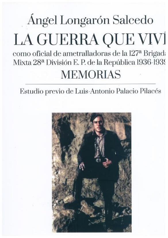 GUERRA QUE VIVÍ COMO OFICIAL DE AMETRALLADORAS DE LA 127ª BRIGADA MIXTA 28ª DIVISIÓN E.P. DE LA REPÚBLICA 1936-1939, LA | 9788418973741 | LOGARÓN SALCEDO, ÁNGEL