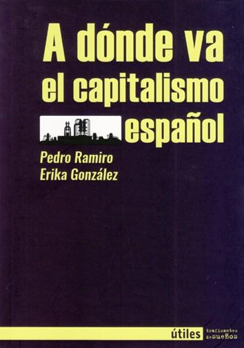 A DÓNDE VA EL CAPITALISMO ESPAÑOL | 9788412047899 | RAMIRO, PEDRO / GONZÁLEZ, ERIKA