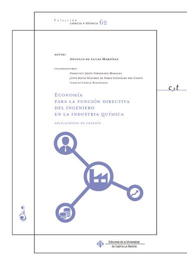 ECONOMÍA PARA LA FUNCIÓN DIRECTIVA DEL INGENIERO EN LA INDUSTRIA QUÍMICA | 9788490441275 | LUCAS MARTÍNEZ, ANTONIO DE / FERNÁNDEZ MORALES, FRANCISCO JESÚS / SÁNCHEZ DE PABLO GONZÁLEZ DEL CAMP