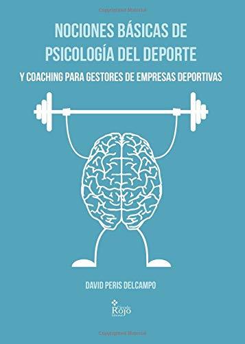 NOCIONES BÁSICAS DE PSICOLOGÍA DEL DEPORTE Y COACHING PARA GESTORES DE EMPRESAS DEPORTIVAS | 9788491407621 | PERIS DELCAMPO, DAVID