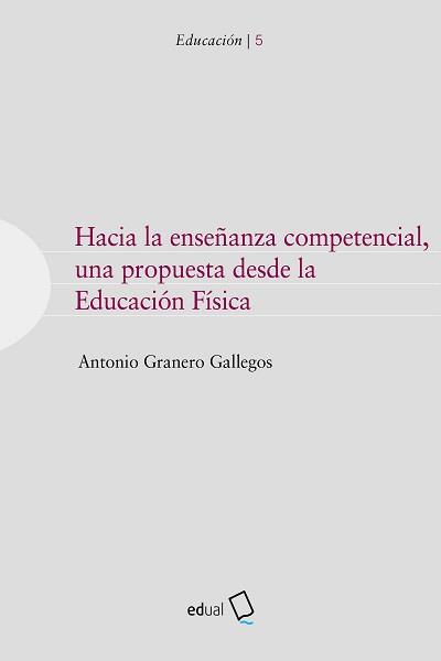 HACIA LA ENSEÑANZA COMPETENCIAL, UNA PROPUESTA DESDE LA EDUCACIÓN FÍSICA | 9788413510101 | GRANEROS GALLEGOS, ANTONIO