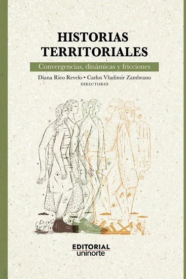 HISTORIAS TERRITORIALES : CONVERGENCIAS, DINÁMICAS Y FRICCIONES | 9789587895636 | RICO REVELO, DIANA