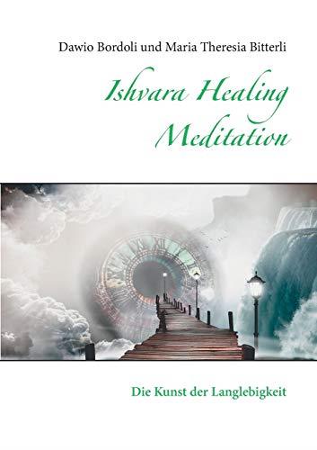 ISHVARA HEALING MEDITATION | 9783750425132 | BORDOLI, DAWIO / BITTERLI, MARIA THERESIA
