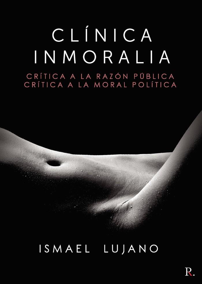 CLÍNICA INMORALIA. CRÍTICA A LA RAZÓN PÚBLICA. CRÍTICA A LA | 9788418605277 | LUJANO, ISMAEL