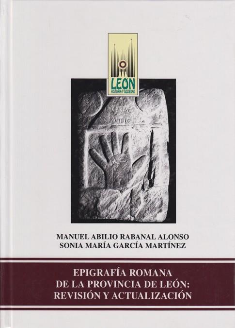 EPIGRAFÍA ROMANA DE LA PROVINCIA DE LEÓN: REVISIÓN Y ACTUALIZACIÓN. | 9788477199427 | RABANAL ALONSO, MANUEL ABILIO / GARCÍA MARTÍNEZ, SONIA MARÍA