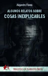 ALGUNOS RELATOS SOBRE COSAS INEXPLICABLES | 9788419439680 | FLORES, ALEJANDRO