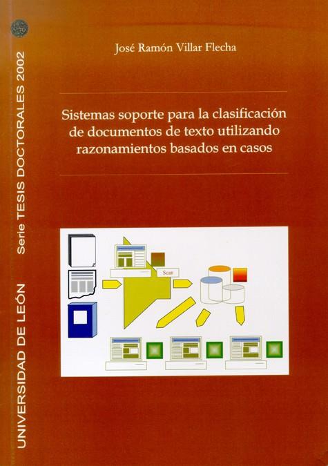 SISTEMAS SOPORTE PARA LA CLASIFICACIÓN DE DOCUMENTOS DE TEXTO UTILIZANDO RAZONAMIENTOS BASADOS EN CASOS | 9788497731782 | VILLAR FLECHA, JOSÉ RAMÓN