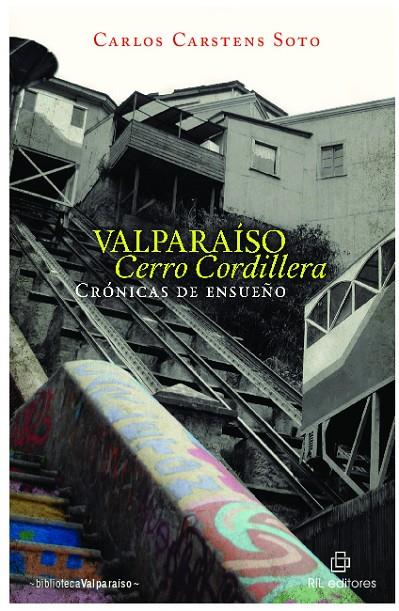 VALPARAISO CERRO CORDILLERA : CRONICAS DE ENSUEÑO | 9789560104687 | CARSTENS, CARLOS